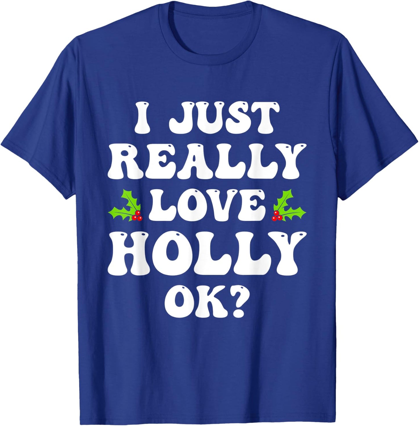 I Just Really Love Holly Ok Funny Family Matching Christmas T-Shirt - T-Shirt | Royal