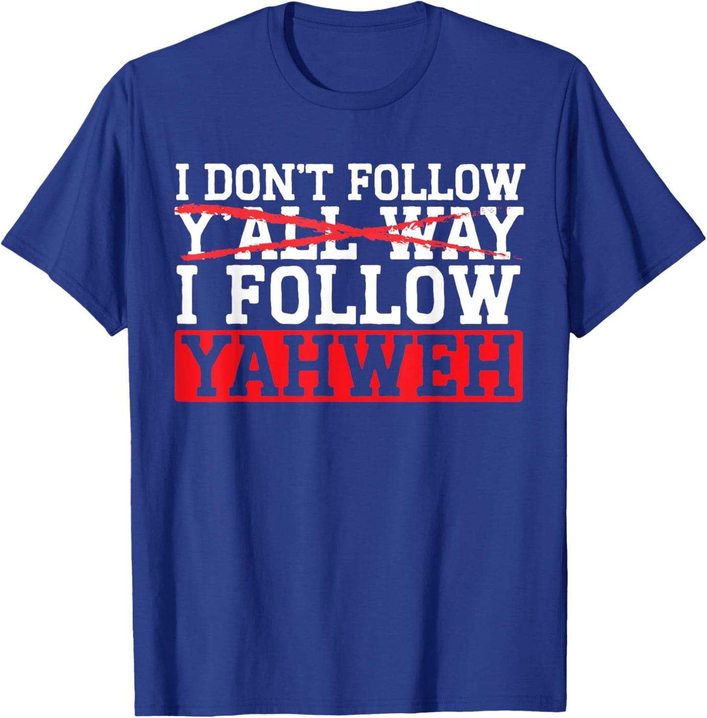I Don't Follow Y'all Way I Follow Yahweh Christian Believer T-Shirt - T-Shirt | Royal
