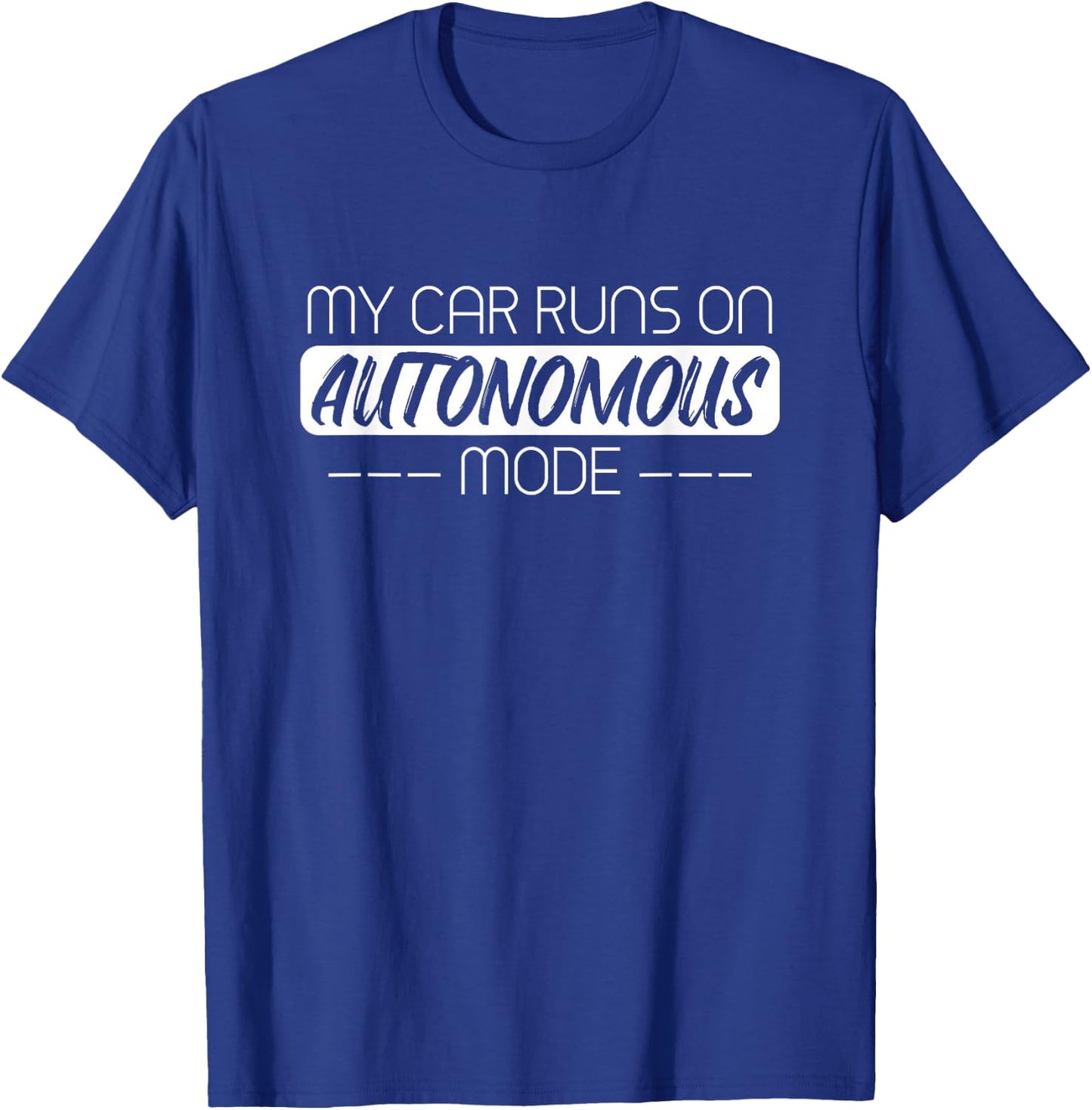 My Car Runs On Autonomous Mode Funny Automated Self Driving T-Shirt - T-Shirt | Royal