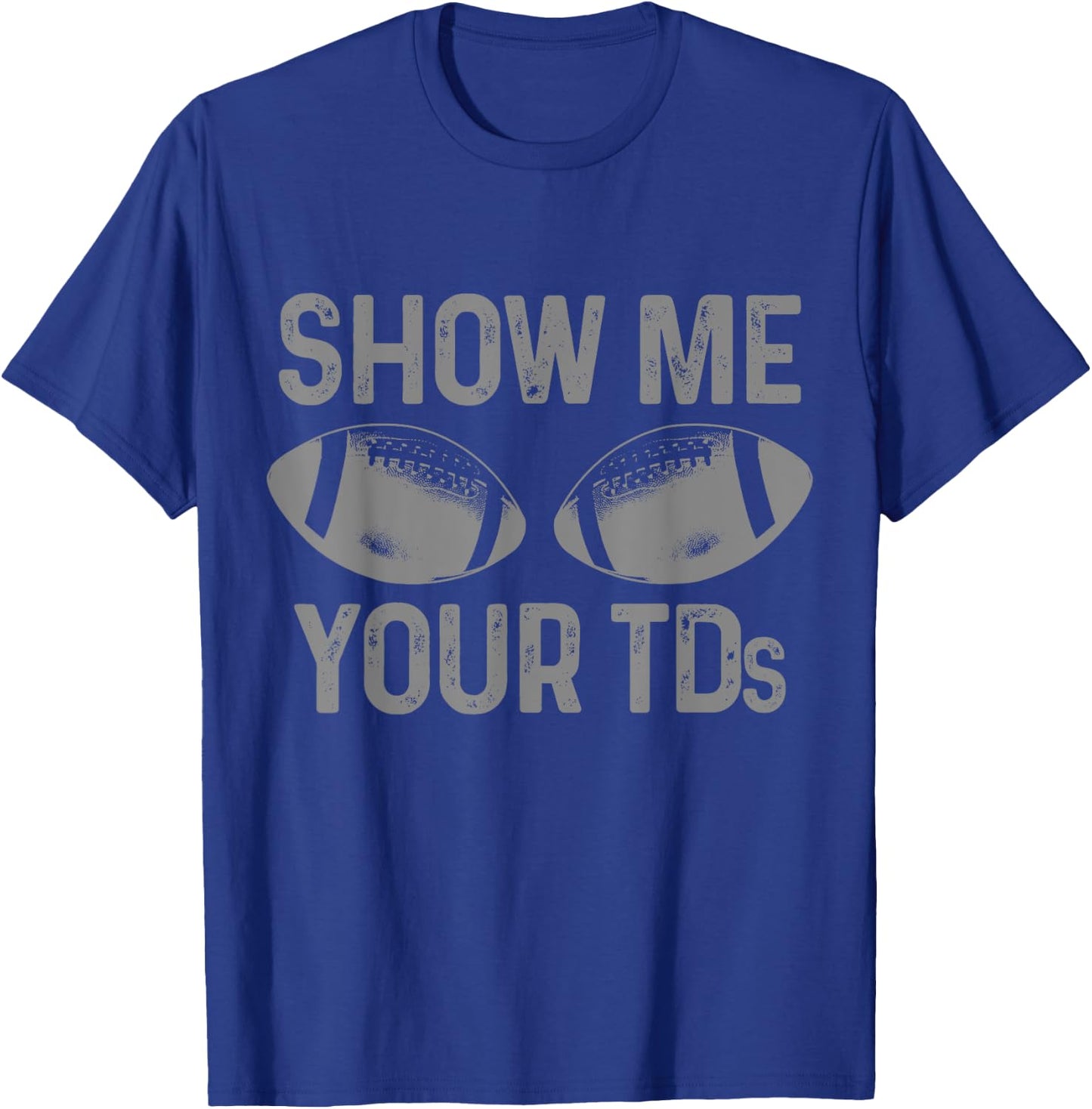 Funny Football Fan Show Me Your TD Football Player T-Shirt - T-Shirt | Royal