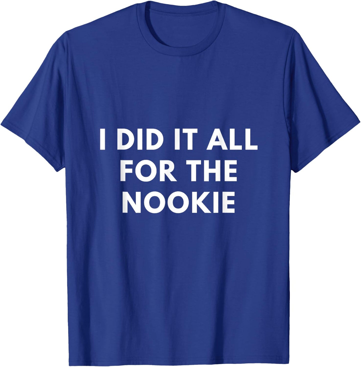 I Did it All for The Nookie T-Shirt - T-Shirt | Royal