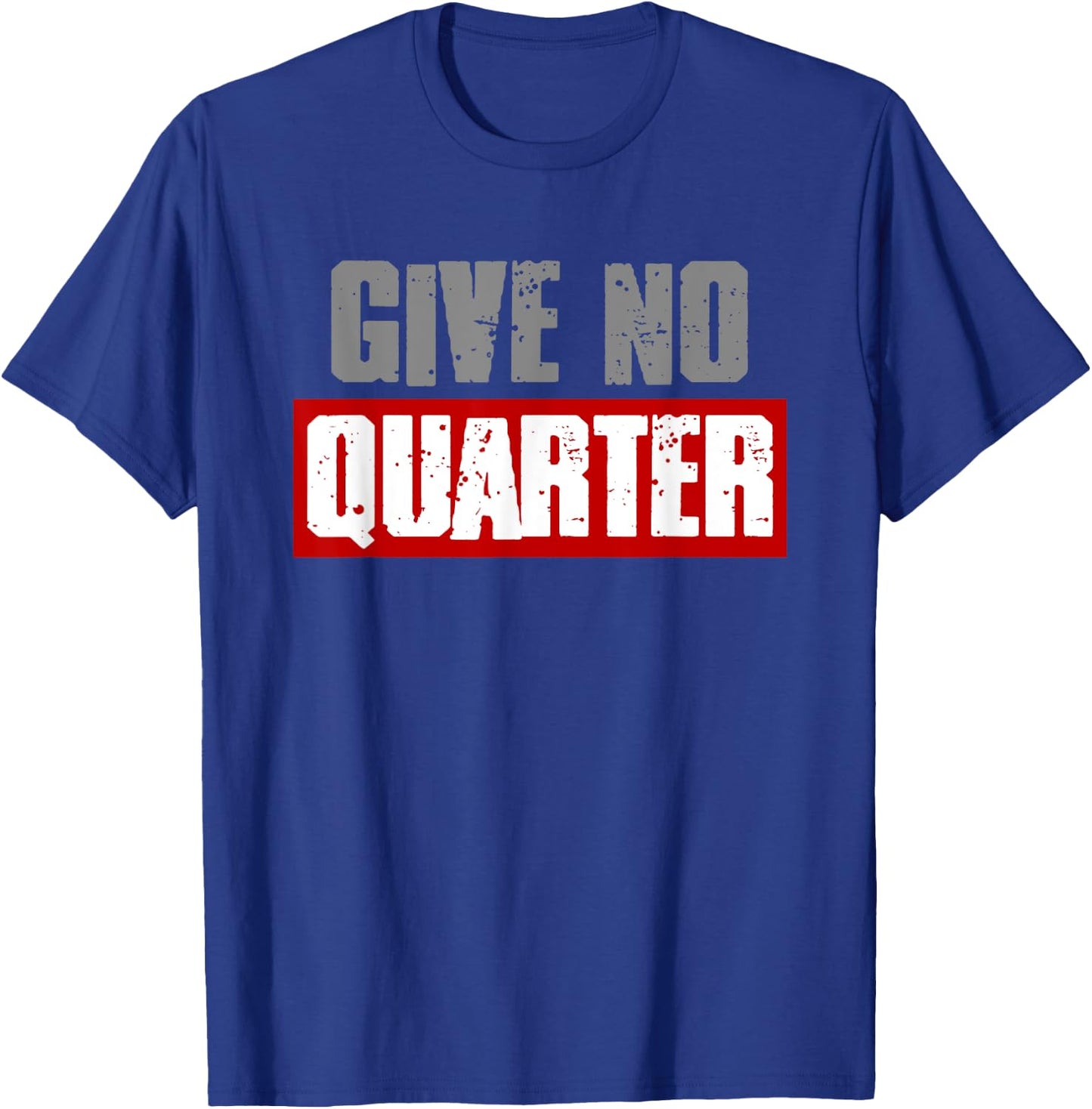 "GIVE NO QUARTER" Bold Harsh Attitude Take No Prisoners T-Shirt - T-Shirt | Royal