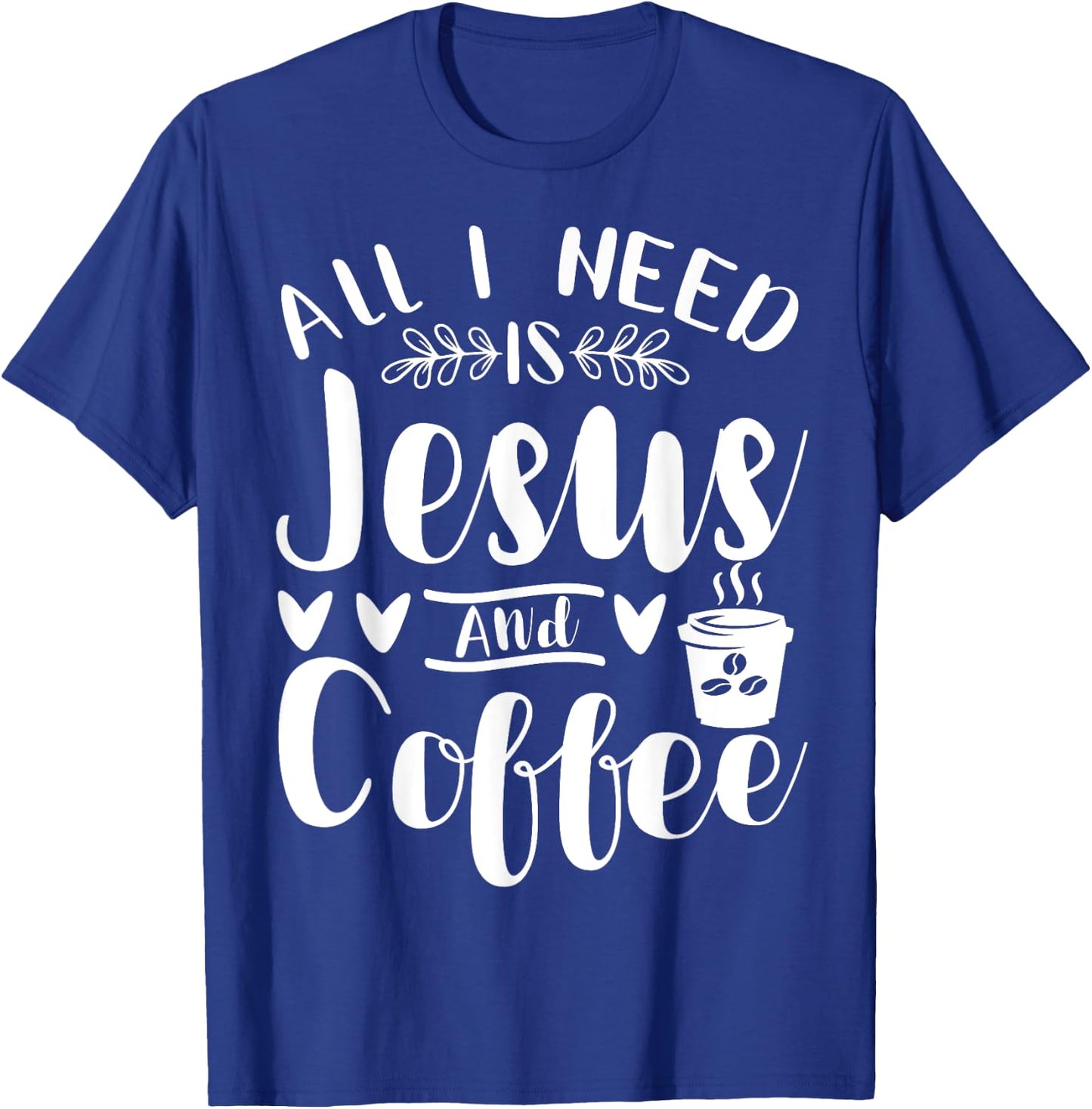 All I Need Is Jesus And Coffee Jesus Christ Lover Religious T-Shirt - T-Shirt | Royal