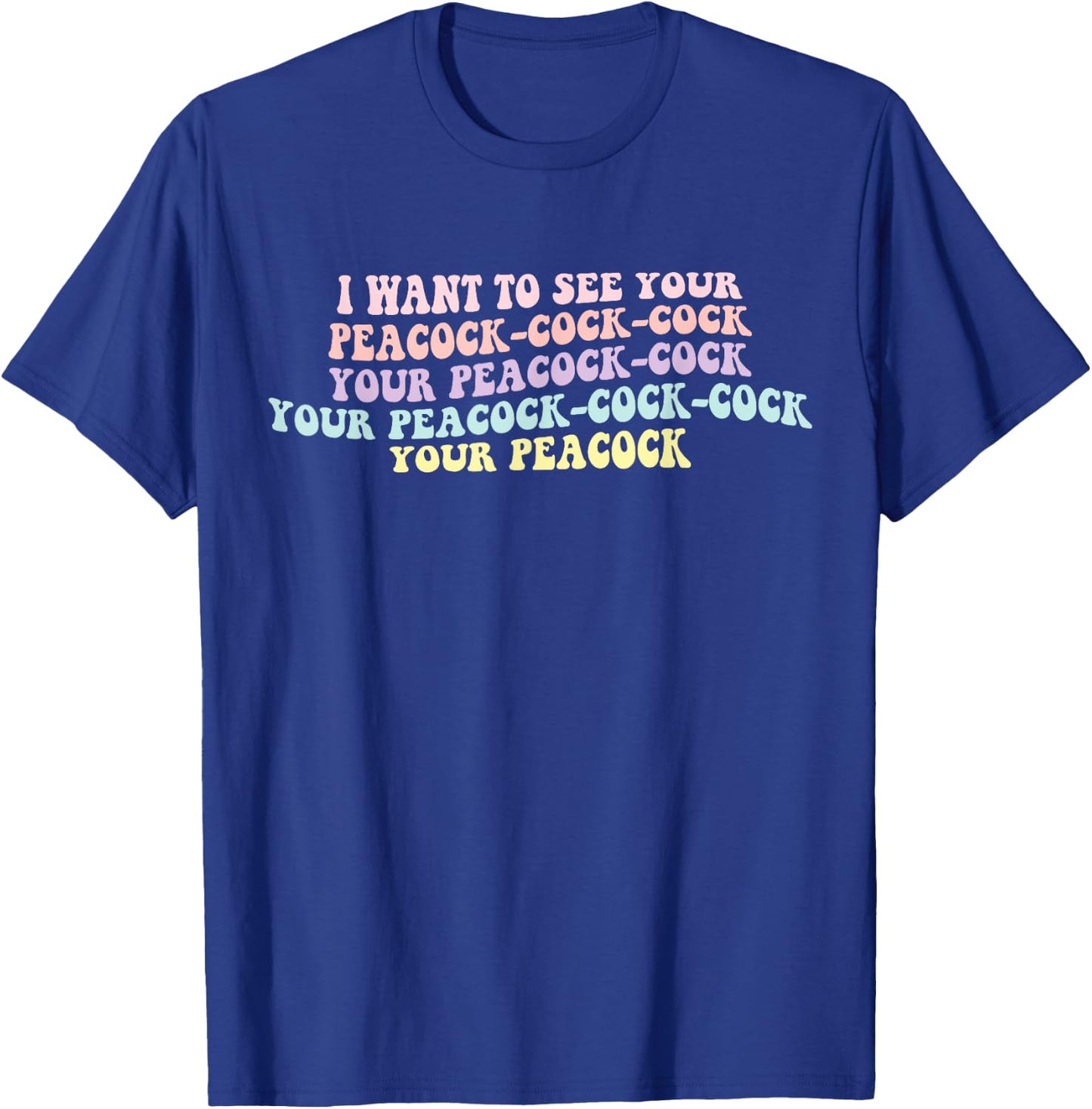 I Want To See Your Peacock-cock-cock Funny Design T-Shirt - T-Shirt | Royal