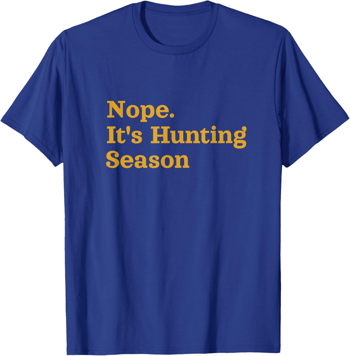 Nope. It's Hunting Season Funny T-Shirt - T-Shirt | Royal