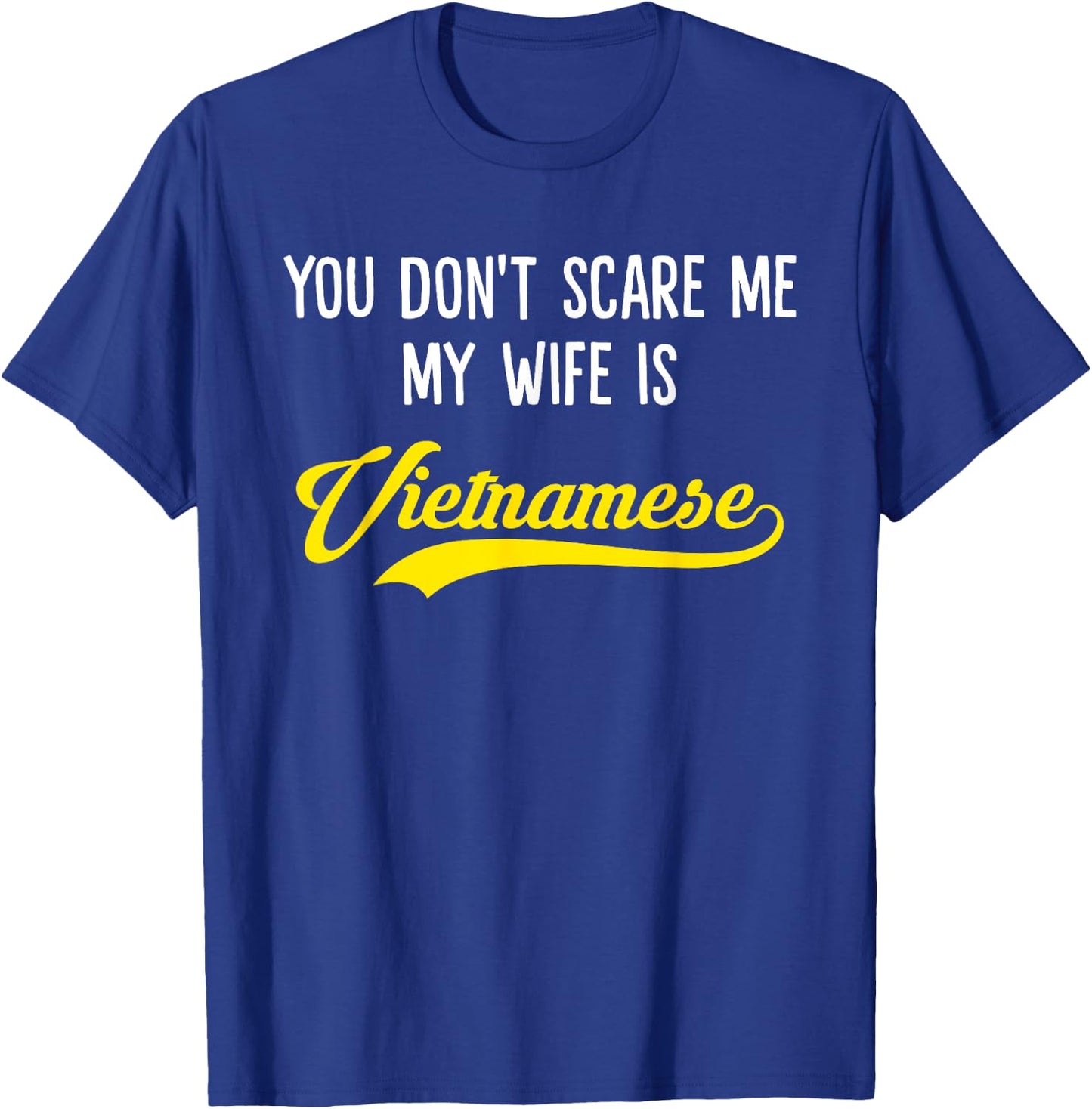 You Don't Scare Me, My Wife Is Vietnamese T-Shirt - T-Shirt | Royal