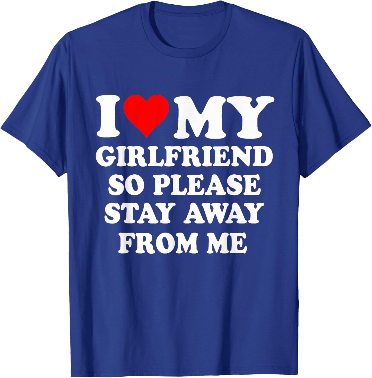 I Heart My Girlfriend So Please Stay Away From Me Funny T-Shirt - T-Shirt | Royal