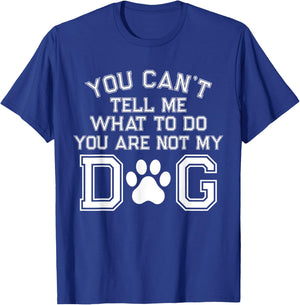 You Can't Tell Me What To Do You're Not My Dog Men Women T-Shirt - T-Shirt | Royal