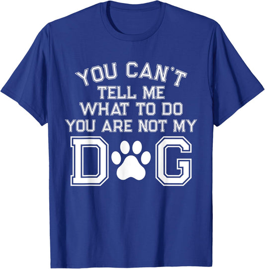 You Can't Tell Me What To Do You're Not My Dog Men Women T-Shirt - T-Shirt | Royal