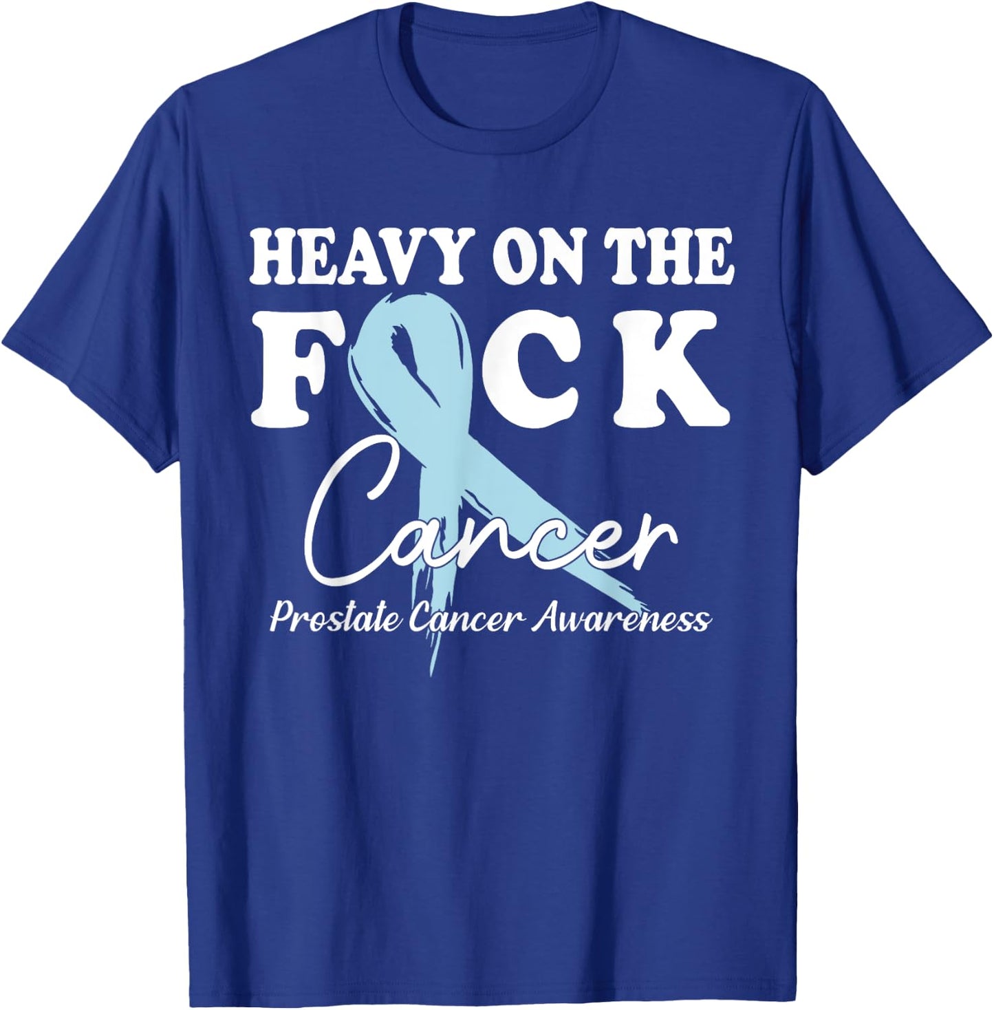 Heavy On The Fuck Cancer Survivor Prostate Cancer Awareness T-Shirt - T-Shirt | Royal