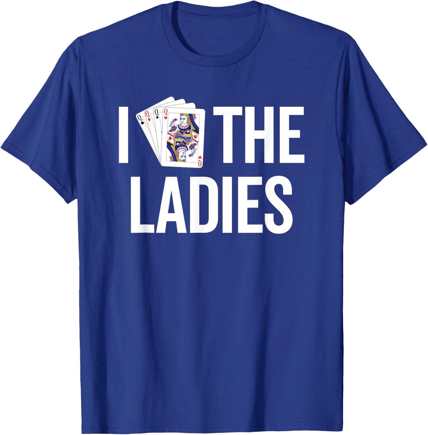 I Love the Ladies - Funny Queen of Hearts Playing Card Poker T-Shirt - T-Shirt | Royal