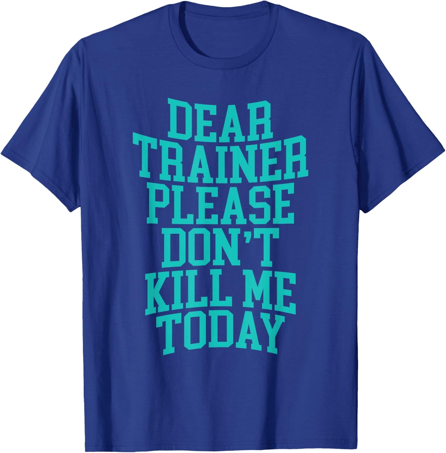 Dear Trainer, Please Don't Kill Me Today T-Shirt - T-Shirt | Royal