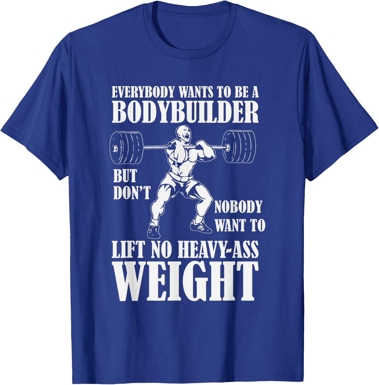 Funny Workout Everyone Wants to Be a Bodybuilder T-Shirt - T-Shirt | Royal