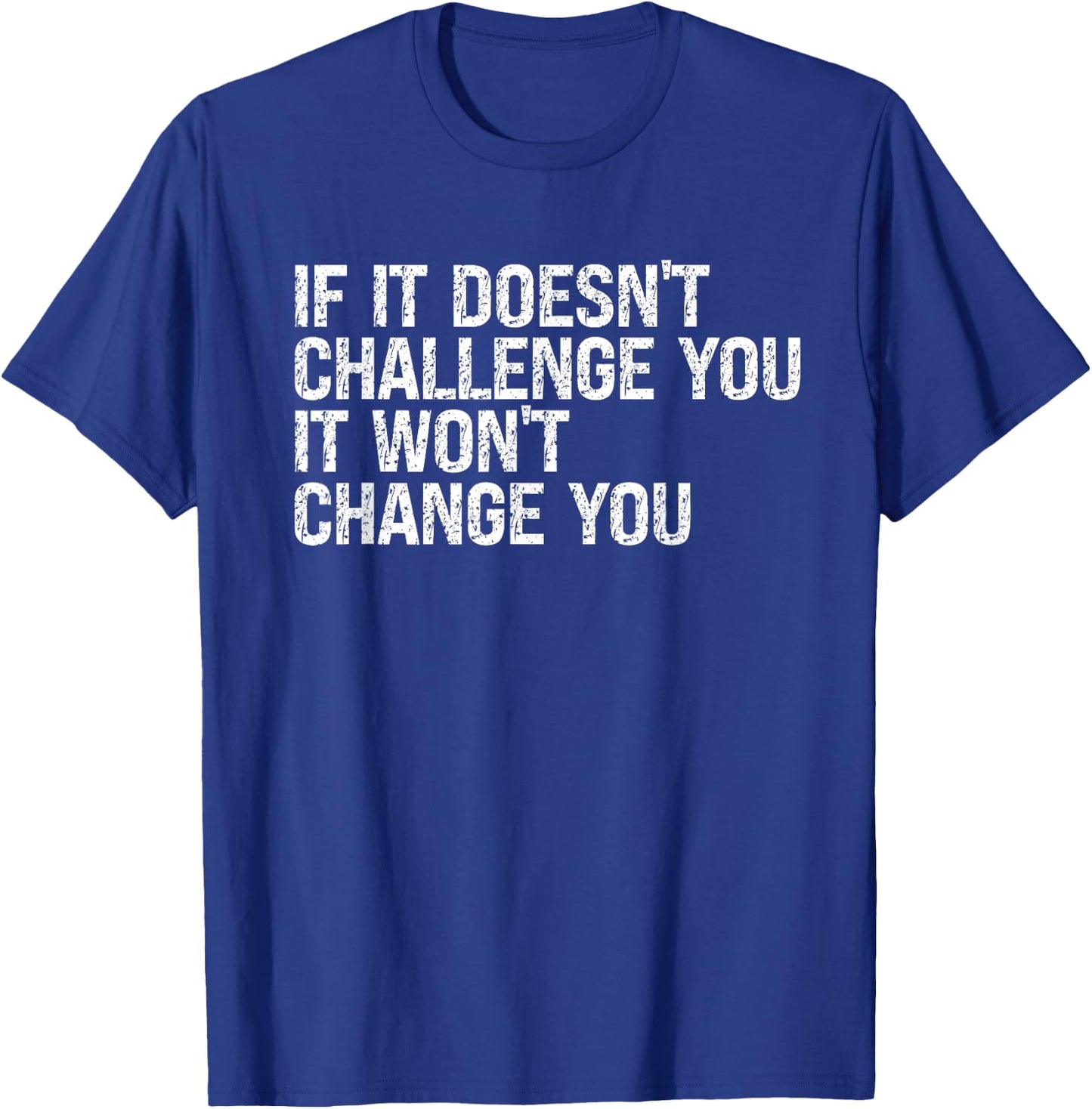 If It Doesn't Challenge You It Won't Change You Motivational T-Shirt - T-Shirt | Royal