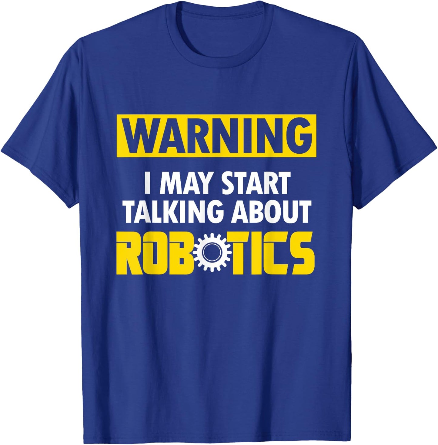 Droid Builder Warning I May Start Talking About Robotics T-Shirt - T-Shirt | Royal