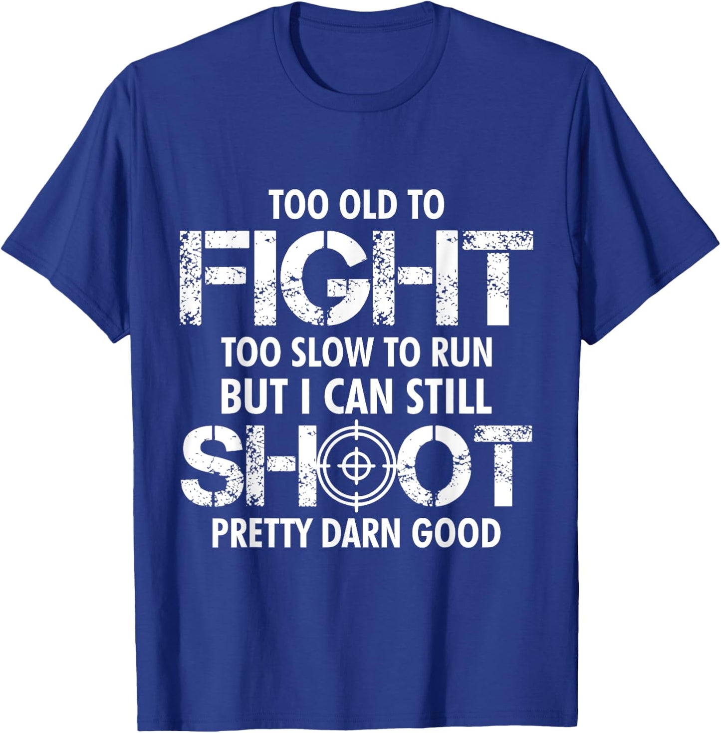 Too Old To Fight Too Slow To Run But I Can Still Shoot T-Shirt - T-Shirt | Royal