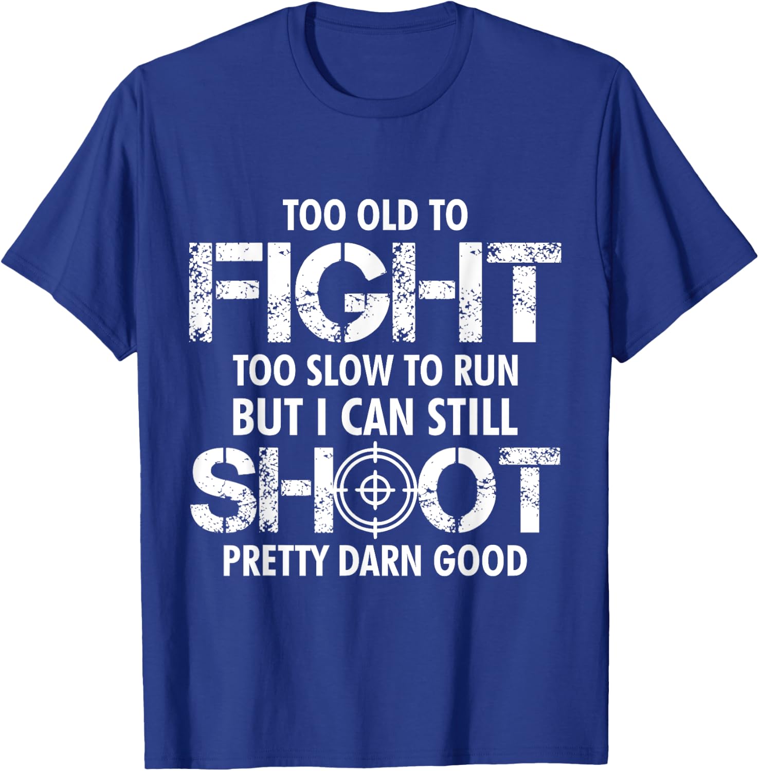 Too Old To Fight Too Slow To Run But I Can Still Shoot T-Shirt - T-Shirt | Royal