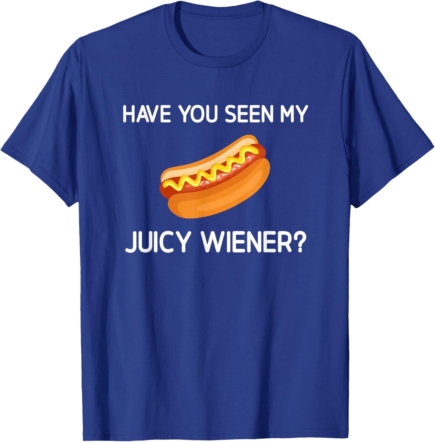 Have You Seen My Juicy Wiener, Funny, Jokes, Sarcastic T-Shirt - T-Shirt | Royal