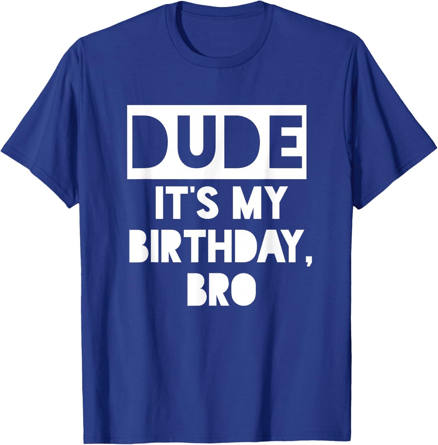 Dude It's My Birthday Sign,Its My Birthday Bro Boys Birthday T-Shirt - T-Shirt | Royal