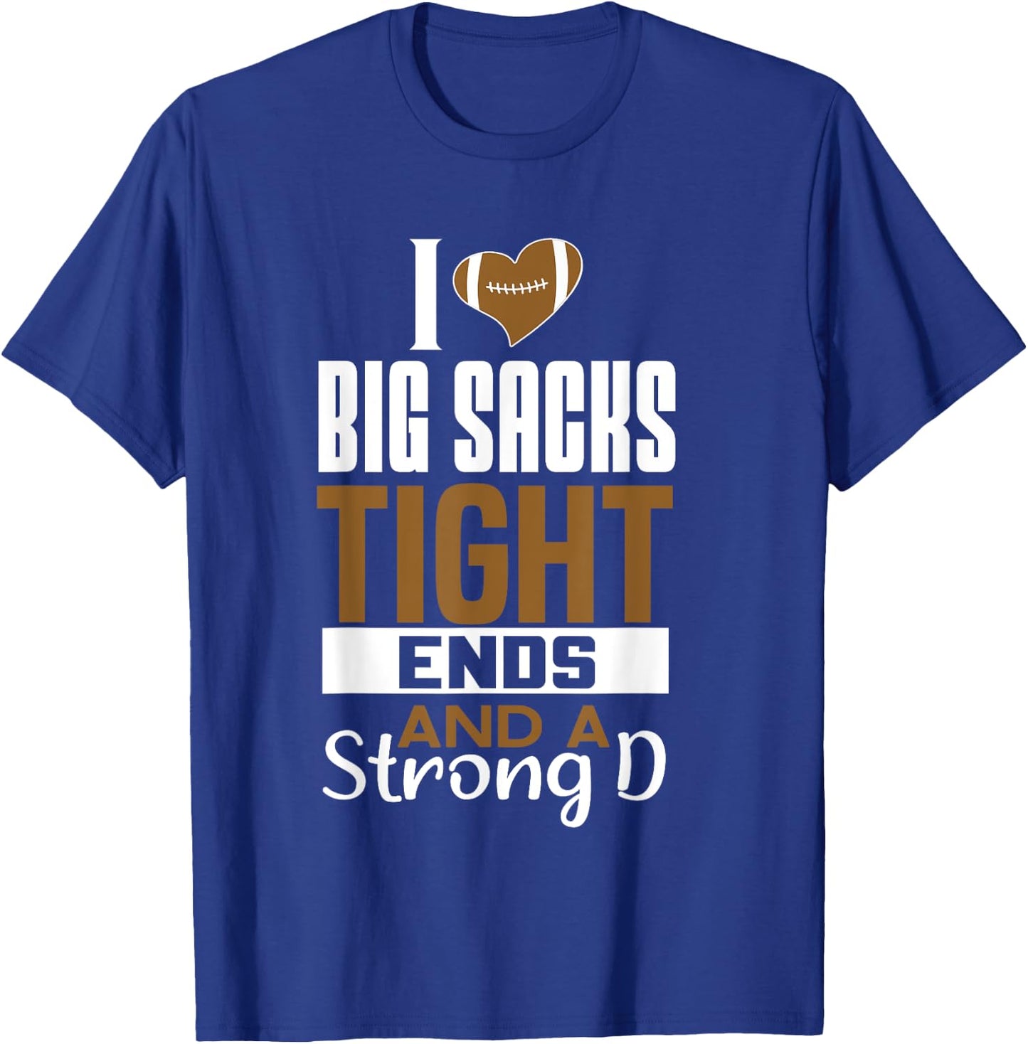 I Love Big Sacks Tight Ends and a Strong D Funny Football T-Shirt - T-Shirt | Royal
