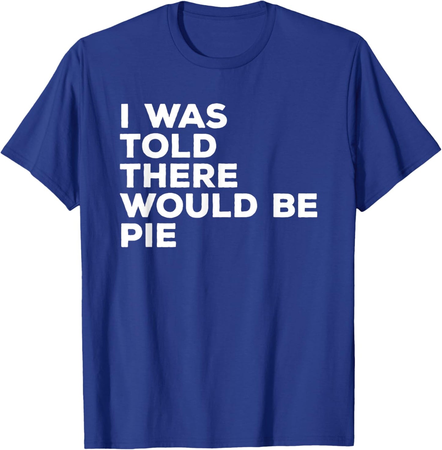 I Was Told There Would Be Pie Thanksgiving T-Shirt - T-Shirt | Royal