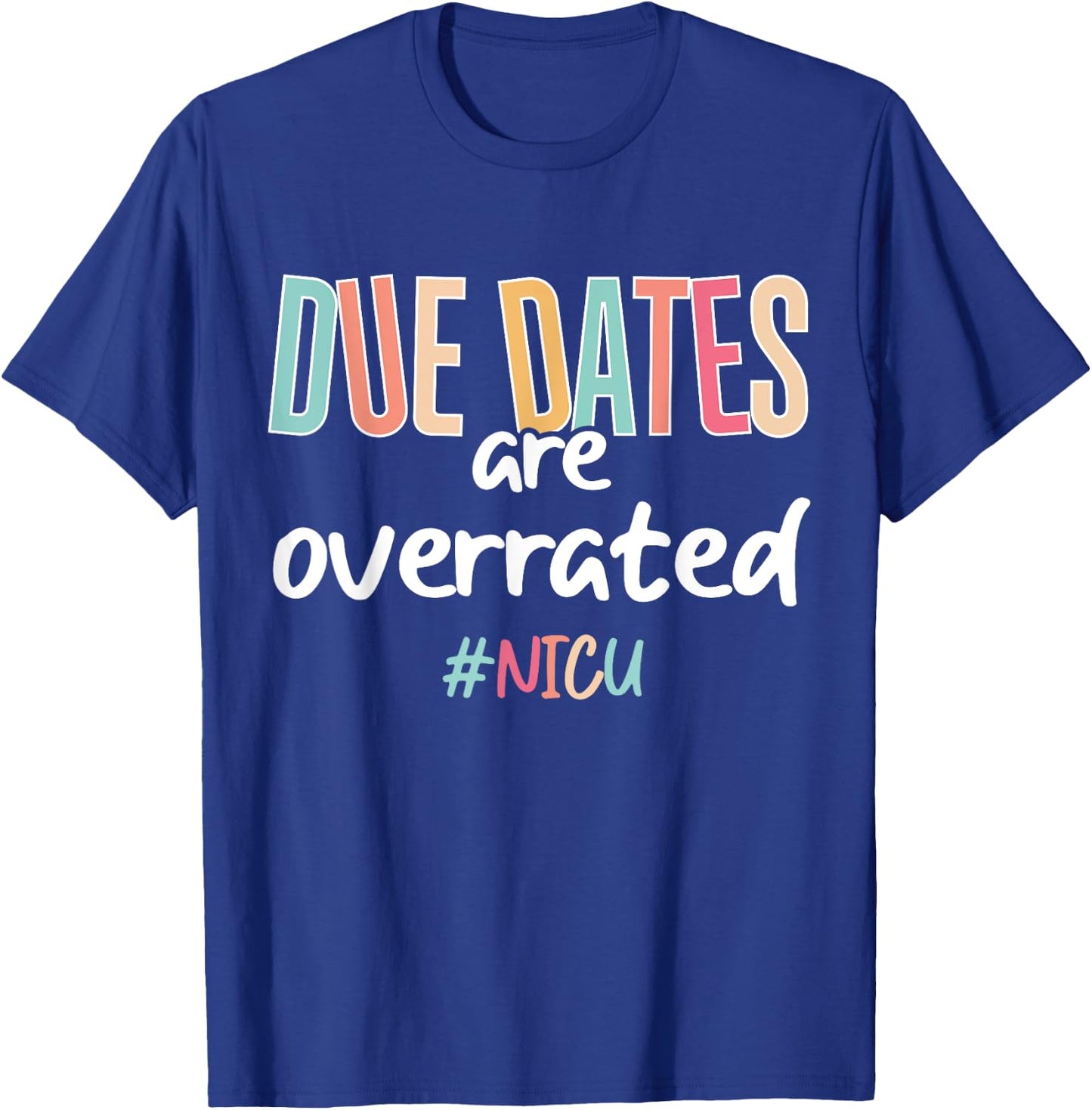 Cute Nurse Due Dates Are Overrated Design NICU Nurse Squad T-Shirt - T-Shirt | Royal