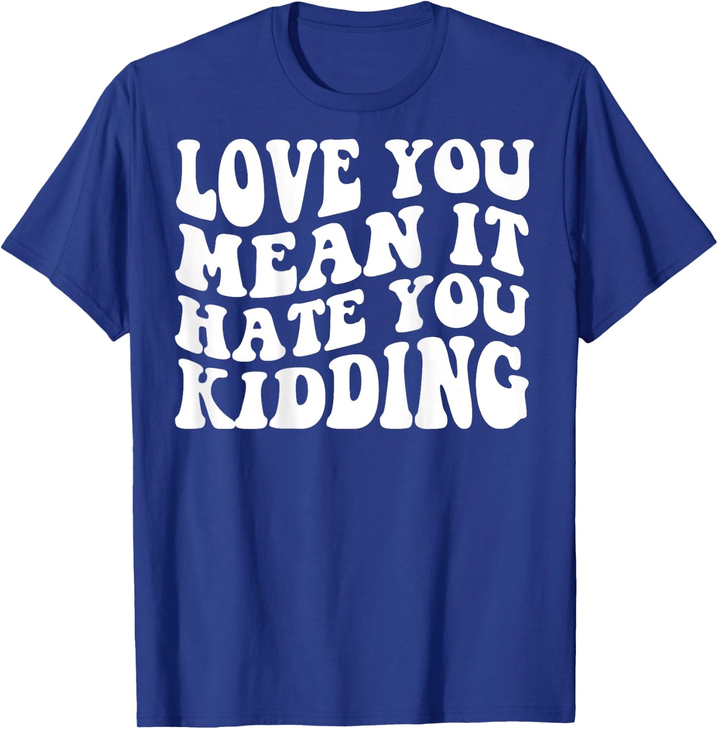 Love you mean it hate you kidding T-Shirt - T-Shirt | Royal