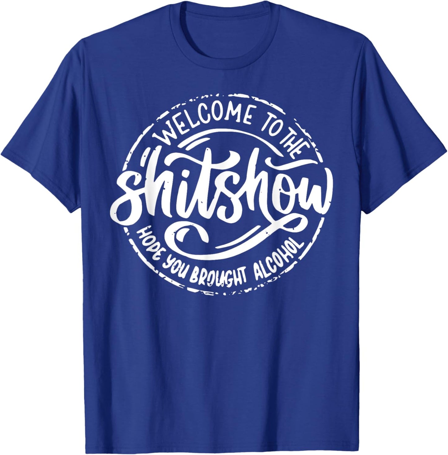 Welcome To The Shitshow I Hope You Brought Alcohol T-Shirt - T-Shirt | Royal
