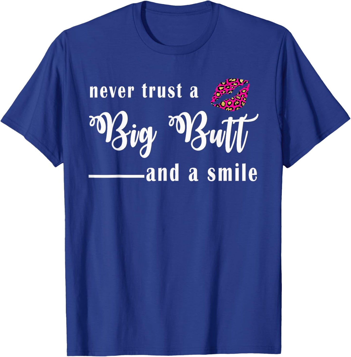 Never Trust A Big Butt & A Smile T-Shirt - T-Shirt | Royal