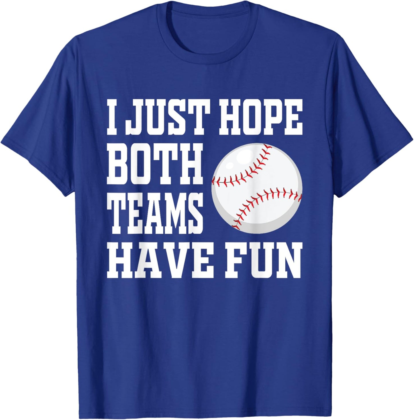 I Just Hope Both Teams Have Fun Baseball T-Shirt - T-Shirt | Royal