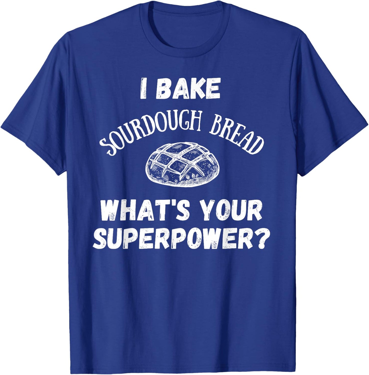 I Bake Sourdough Bread What's Your Superpower? Baking Chef T-Shirt - T-Shirt | Royal