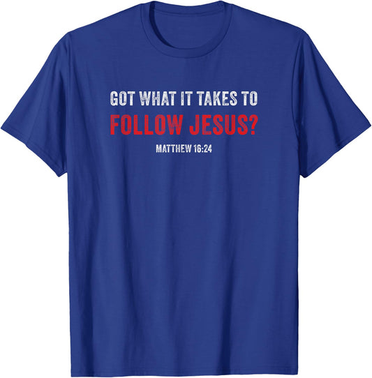 Got What it Takes to Follow Jesus? Faith Verse Matthew 16:24 T-Shirt - T-Shirt | Royal