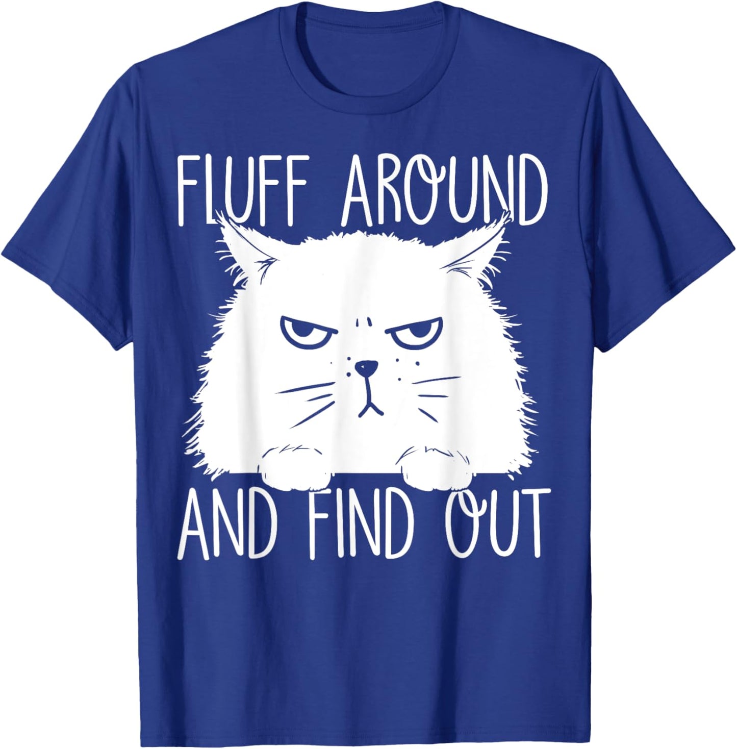 Fluff Around And Find Out Funny Cat Lover, Cat Dad, Cat Mom T-Shirt - T-Shirt | Royal