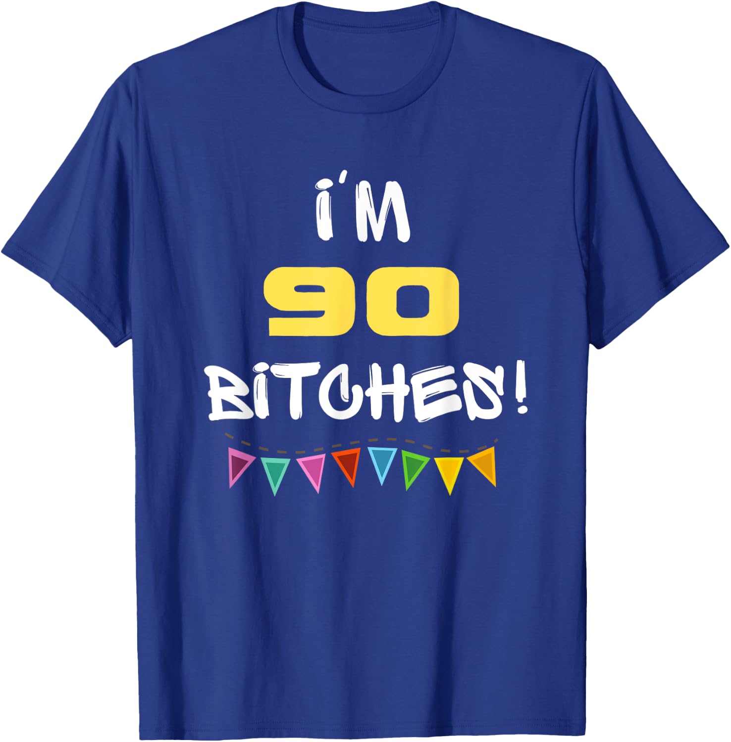 I'm 90 Bitches Funny Happy 90th Birthday Gift T-Shirt - T-Shirt | Royal