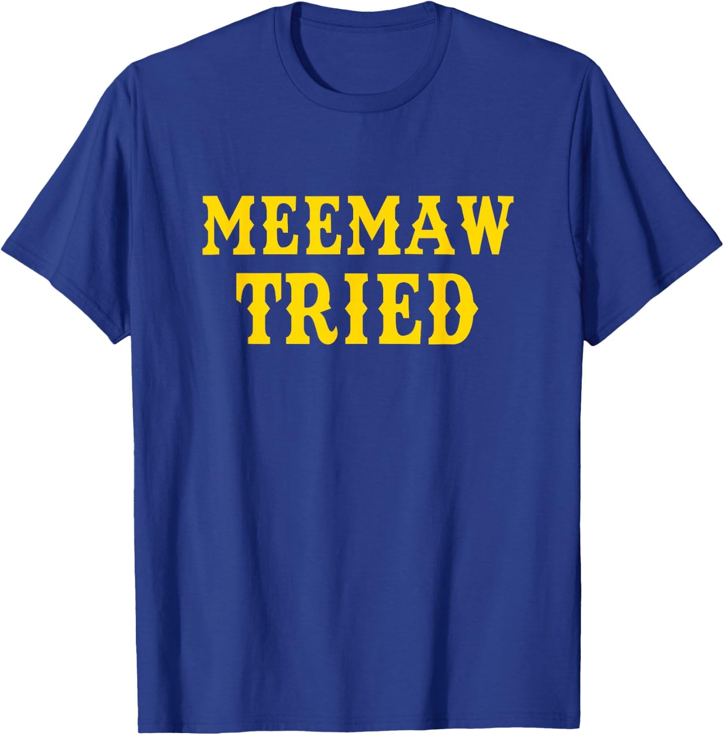 Meemaw Tried Funny T-Shirt - T-Shirt | Royal