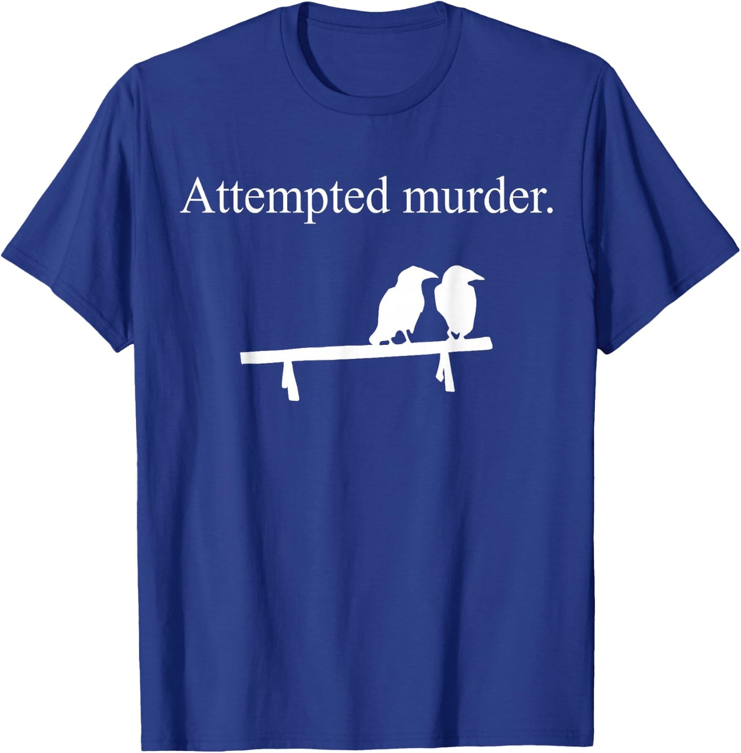 Attempted Murder Funny Sarcasm Crows Ornithology T-Shirt - T-Shirt | Royal