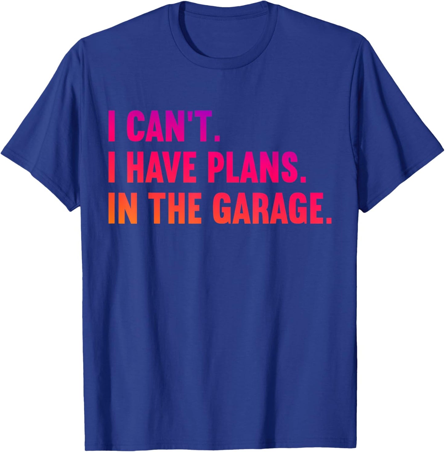I Cant I Have Plans In The Garage Fathers Day Car Mechanics T-Shirt - T-Shirt | Royal