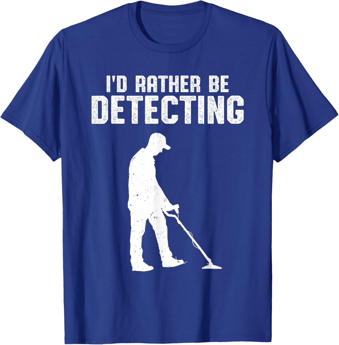 Metal Detecting Treasure Hunter Men I'd Rather Be Detecting T-Shirt - T-Shirt | Royal