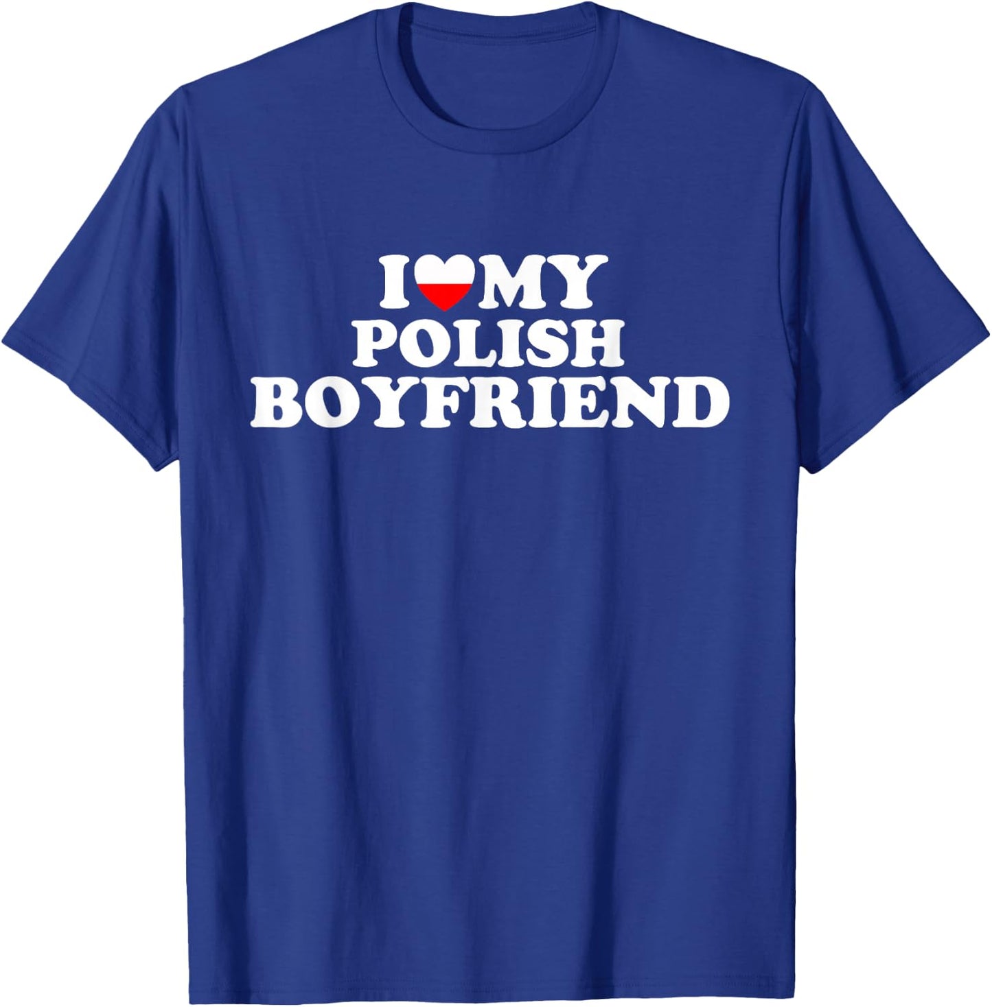 I Love My Polish Boyfriend T-Shirt - T-Shirt | Royal