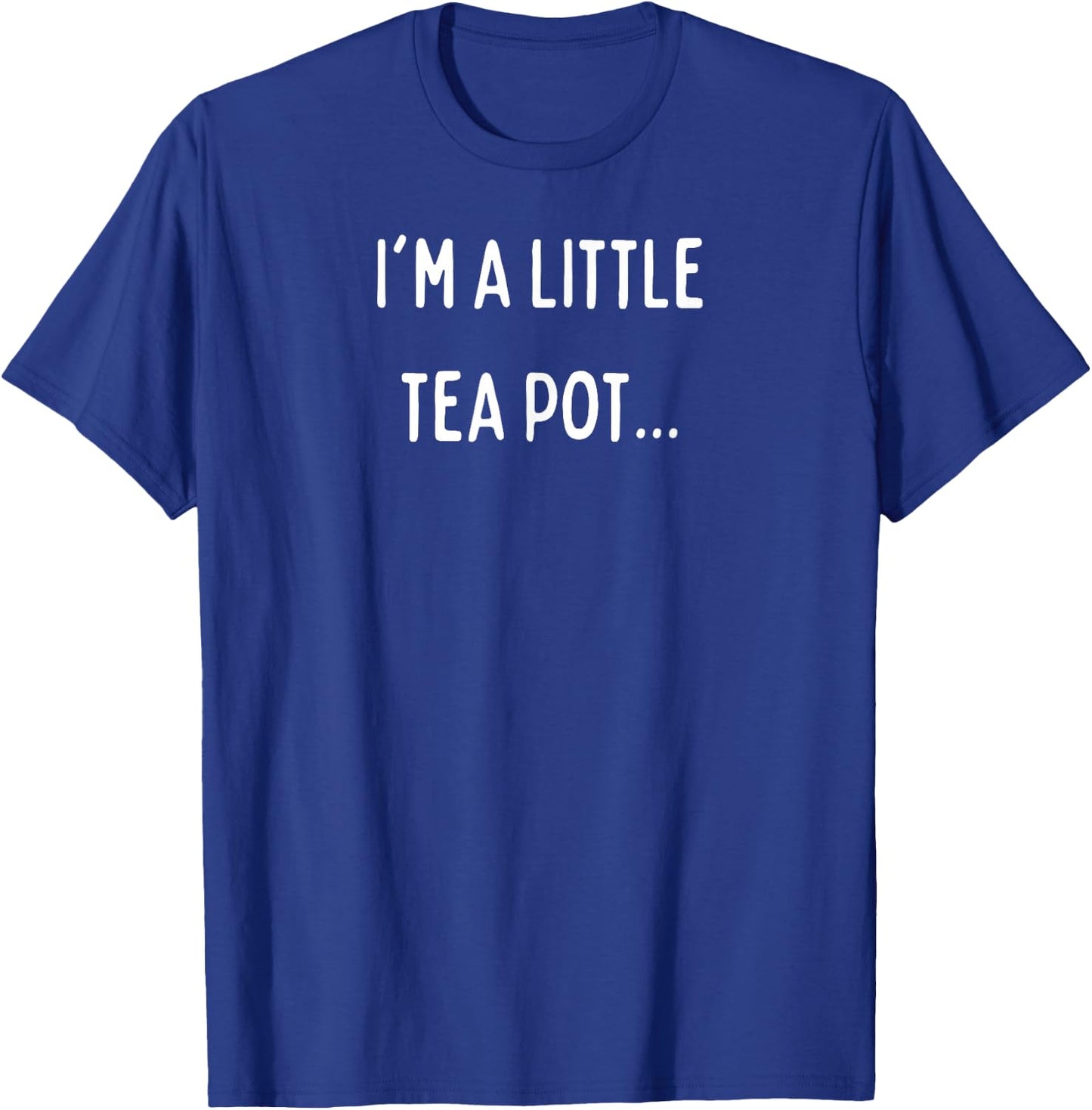 I'm a little tea pot... T-Shirt - T-Shirt | Royal