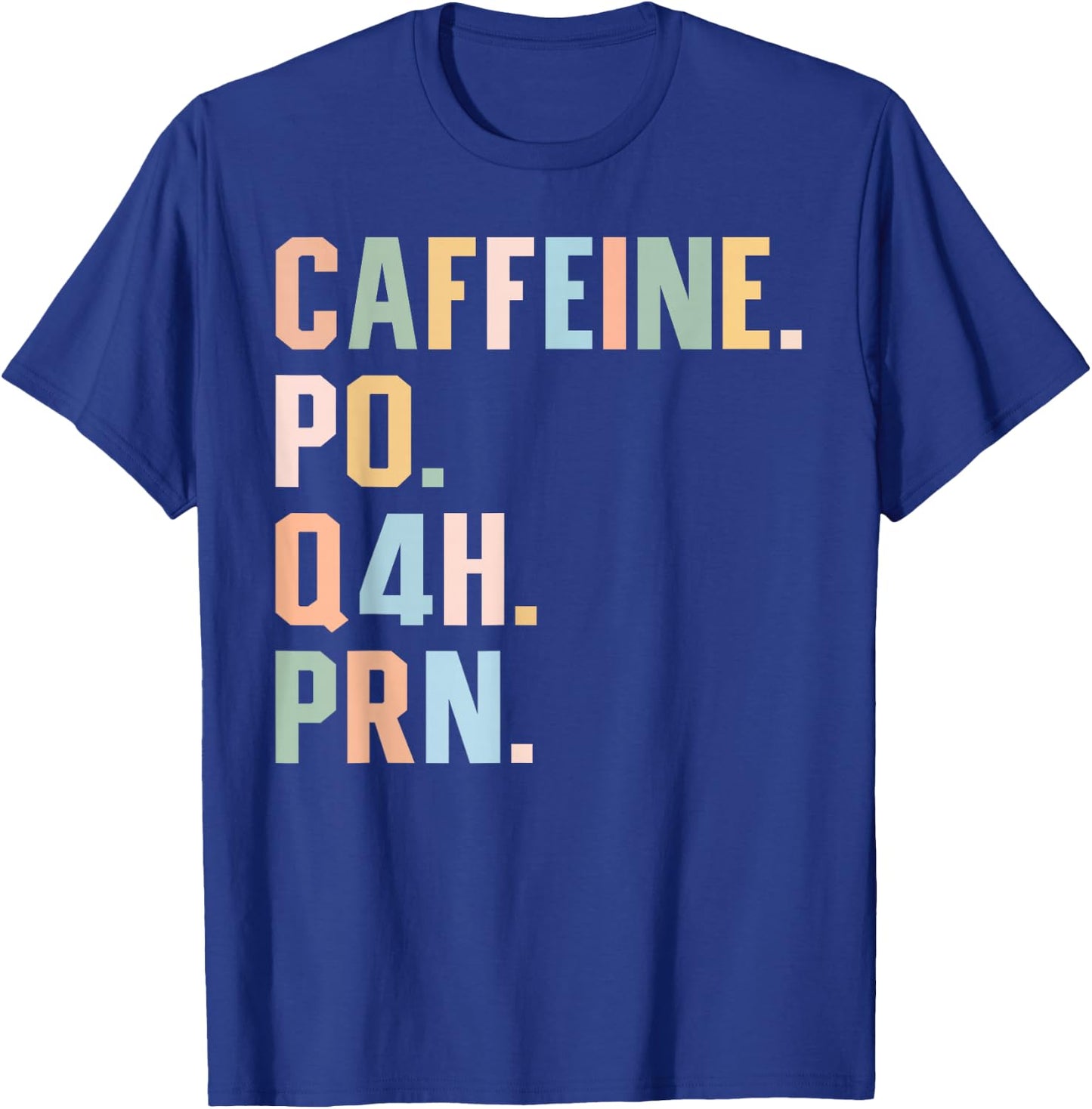 Funny Nurse, Healthcare Workers Quote Caffeine PO Q4H PRN T-Shirt - T-Shirt | Royal