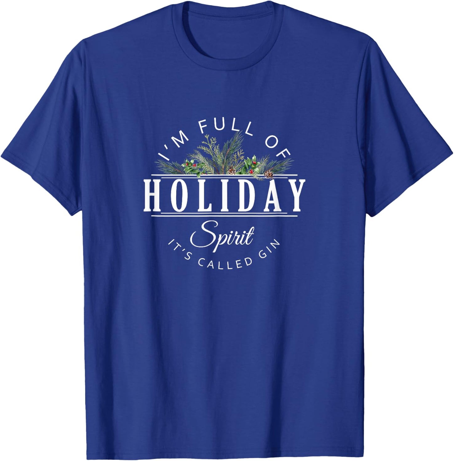 I'm Full of Holiday Spirit It's Called Gin T-Shirt - T-Shirt | Royal
