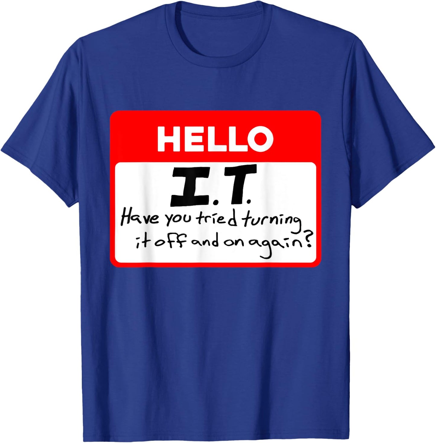 Hello I.T Have You Tried Turning, It Off And On Again? T-Shirt - T-Shirt | Royal