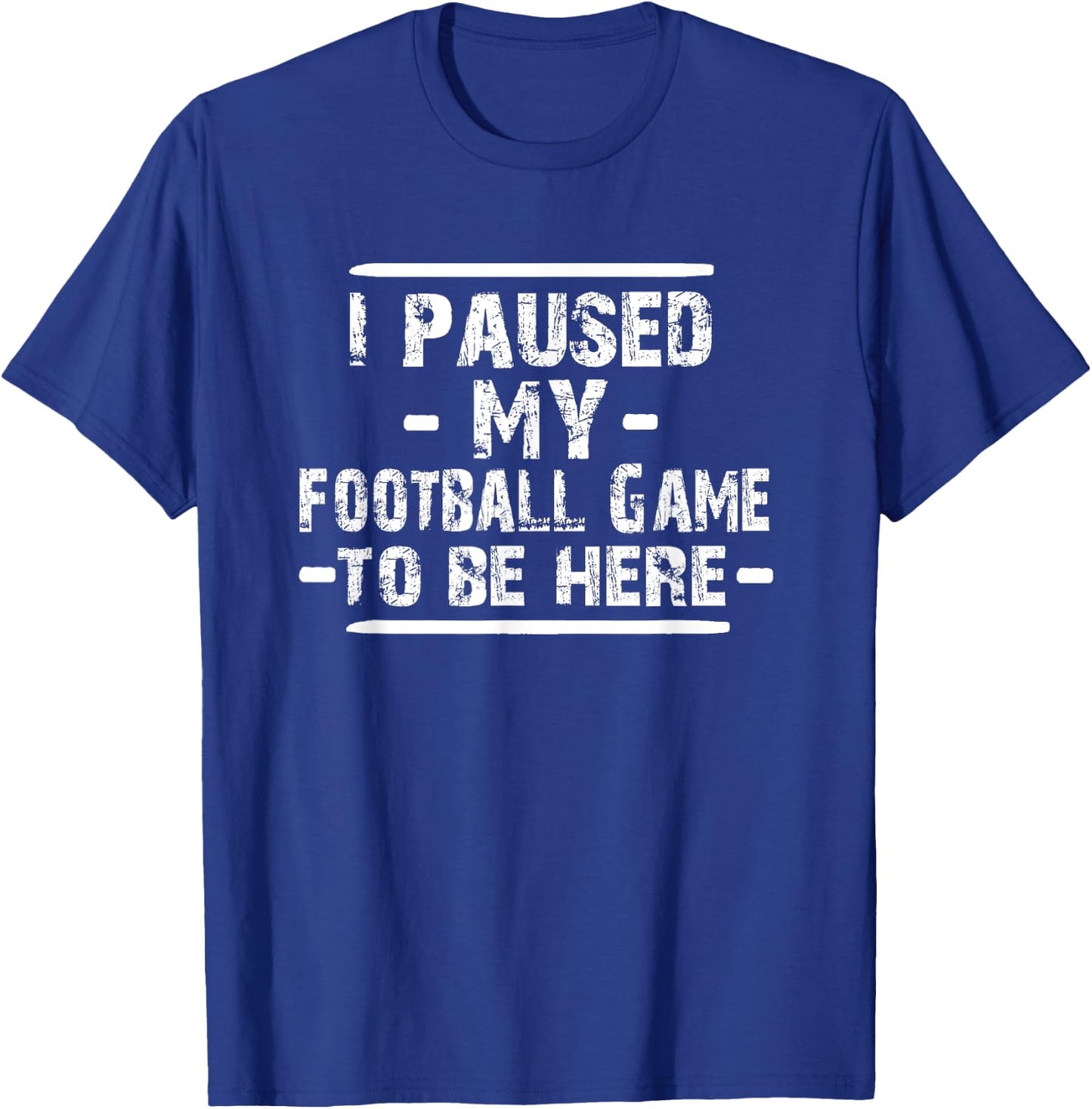 I Paused My Football Game to Be Here T-Shirt - T-Shirt | Royal