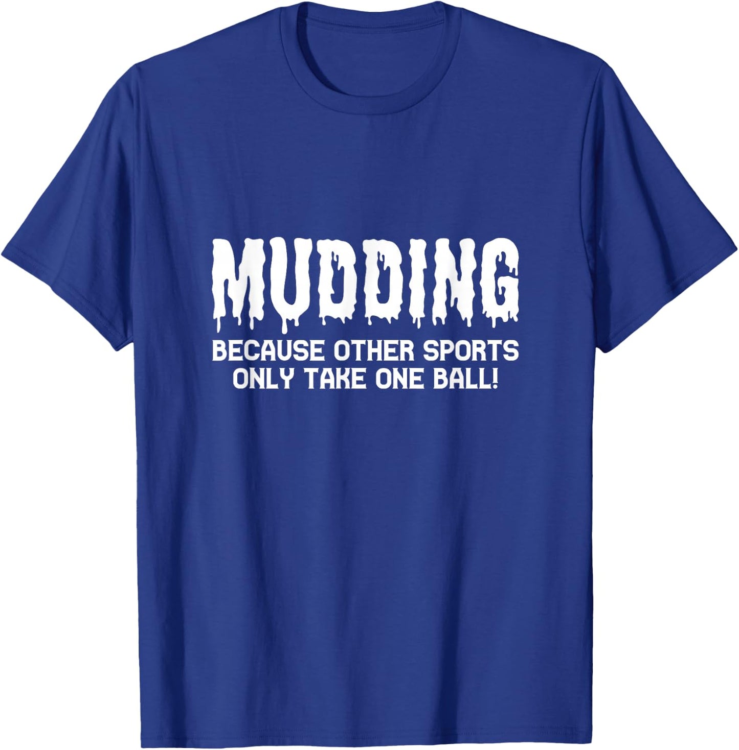 Mudding Because Other Sports Only Take One Ball! T-Shirt - T-Shirt | Royal