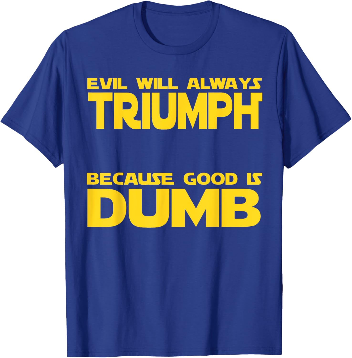 Funny Evil Will Always Triumph Because Good is Dumb Sci-Fi T-Shirt - T-Shirt | Royal