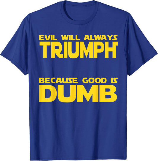 Funny Evil Will Always Triumph Because Good is Dumb Sci-Fi T-Shirt - T-Shirt | Royal