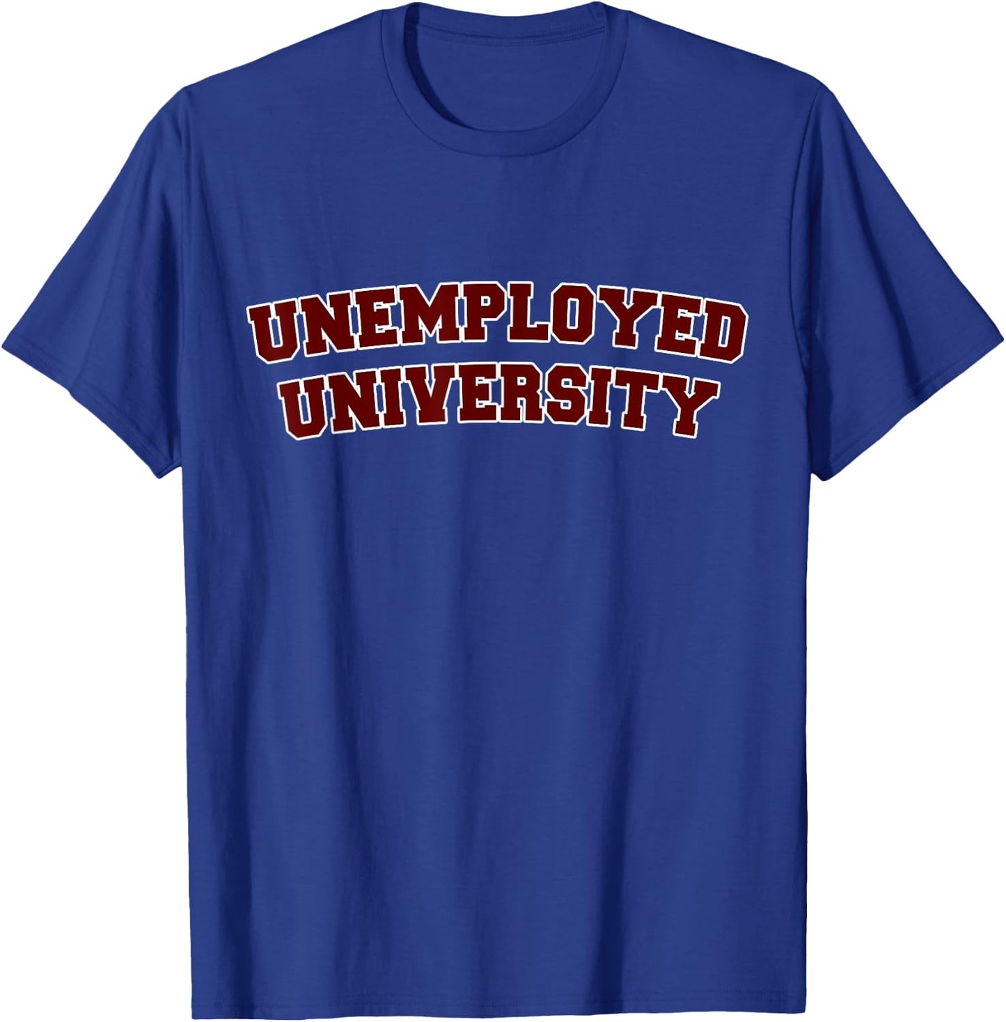 "Unemployed University" Funny Unemployed T Shirt T-Shirt - T-Shirt | Royal