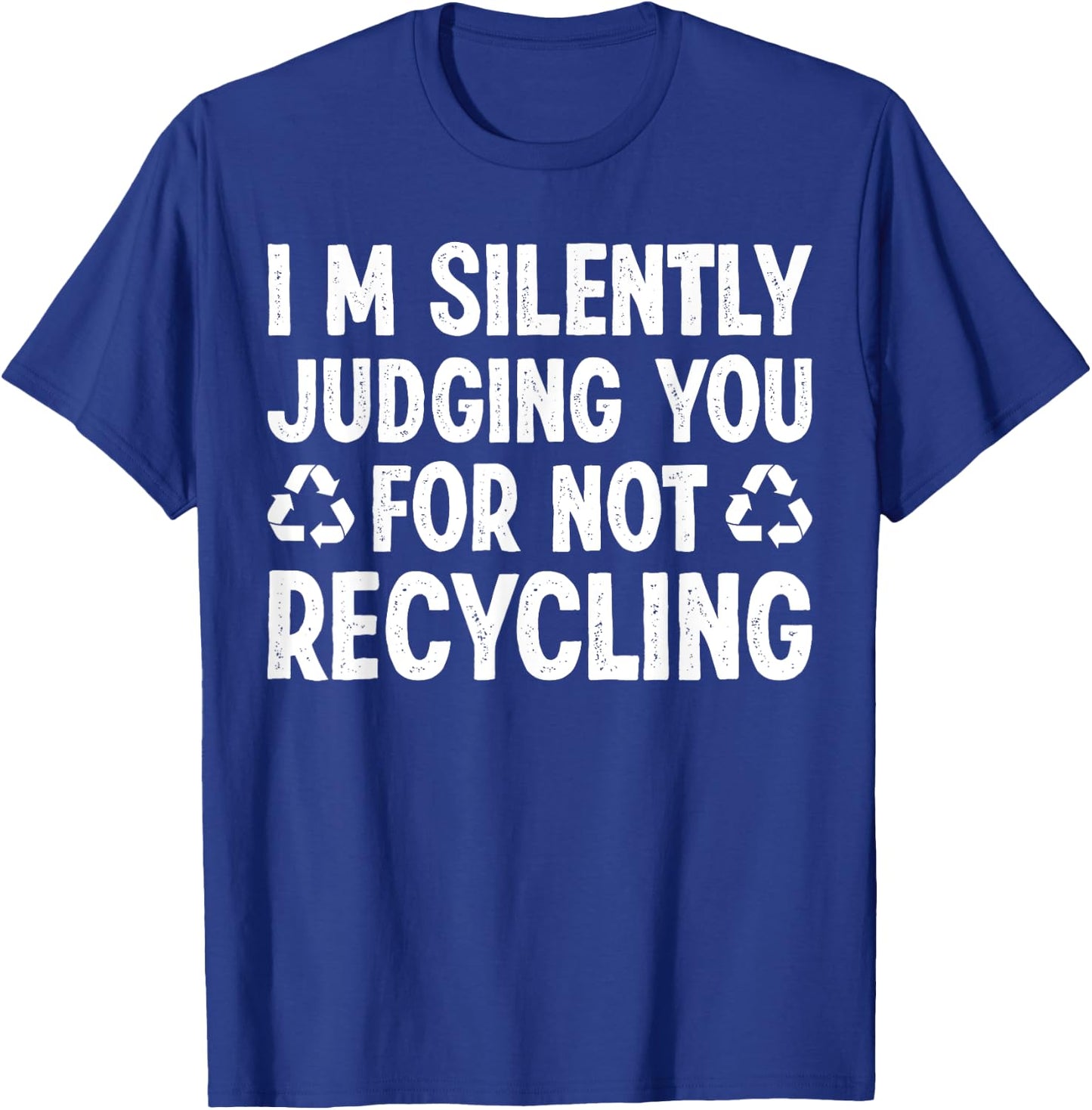 Im Silently Judging You For Not Recycling T-Shirt - T-Shirt | Royal