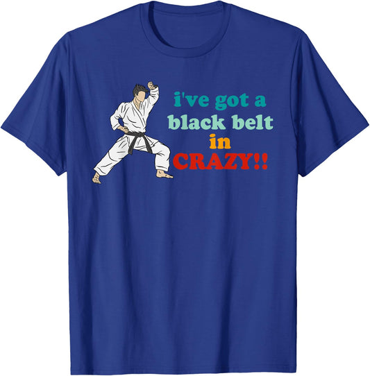 I've Got A Black Belt In Crazy T-Shirt - T-Shirt | Royal